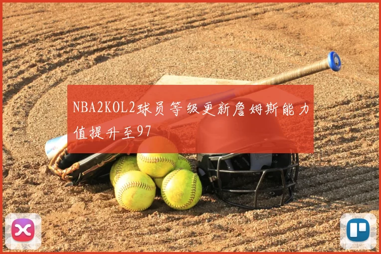 NBA2KOL2球员等级更新詹姆斯能力值提升至97