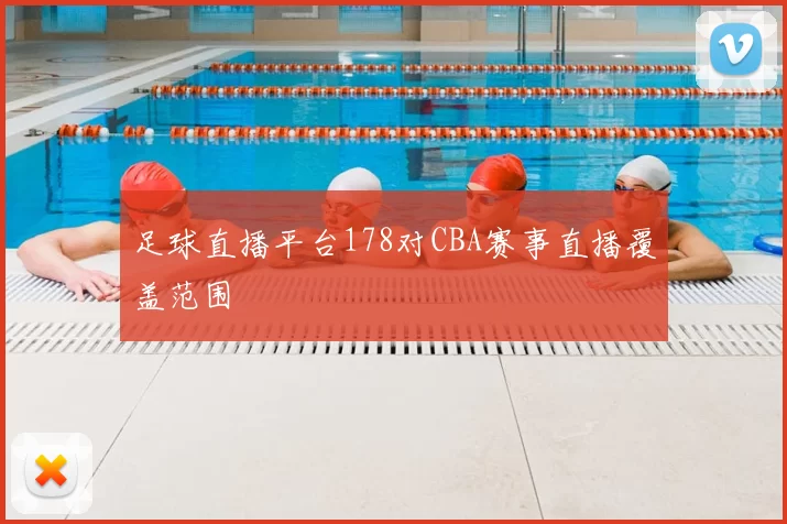足球直播平台178对CBA赛事直播覆盖范围