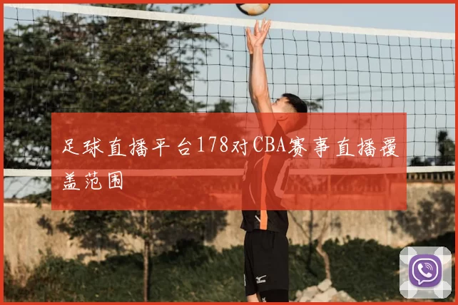 足球直播平台178对CBA赛事直播覆盖范围