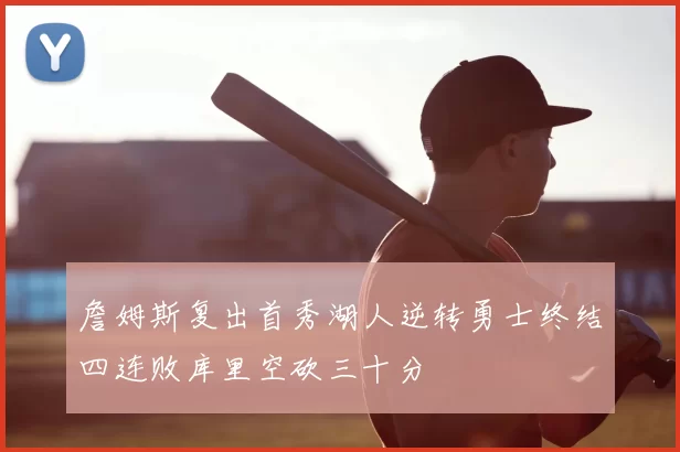詹姆斯复出首秀湖人逆转勇士终结四连败库里空砍三十分