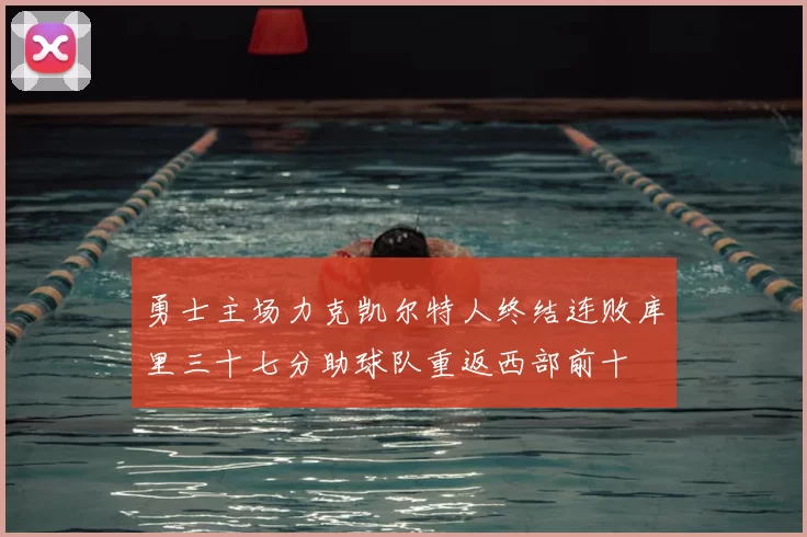 勇士主场力克凯尔特人终结连败库里三十七分助球队重返西部前十
