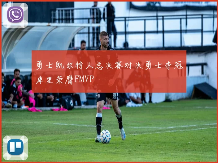勇士凯尔特人总决赛对决勇士夺冠库里荣膺FMVP