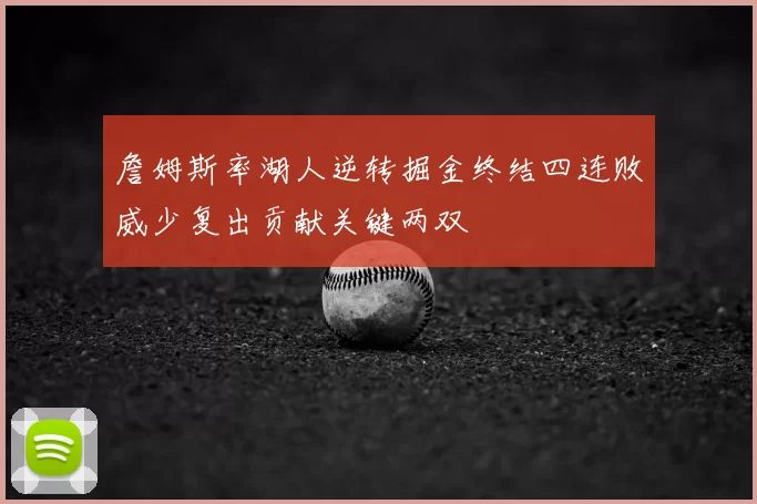 詹姆斯率湖人逆转掘金终结四连败威少复出贡献关键两双