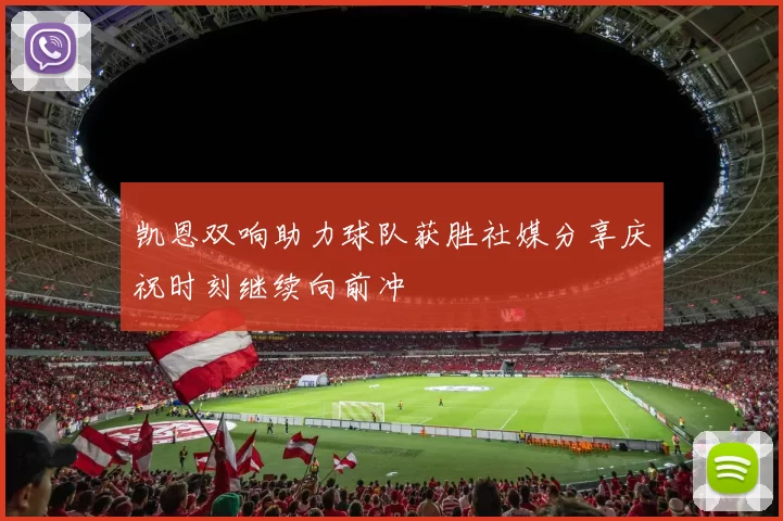 凯恩双响助力球队获胜社媒分享庆祝时刻继续向前冲