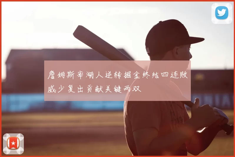 詹姆斯率湖人逆转掘金终结四连败威少复出贡献关键两双