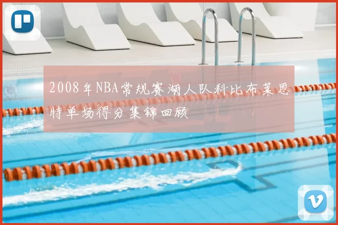 2008年NBA常规赛湖人队科比布莱恩特单场得分集锦回顾